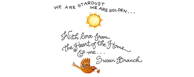 We are stardust, We are golden. With love from the Heart of the Home and me. -Susan Brnach