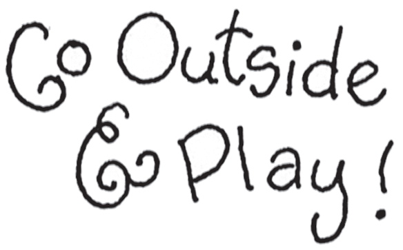 go outside and play